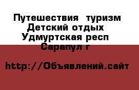 Путешествия, туризм Детский отдых. Удмуртская респ.,Сарапул г.